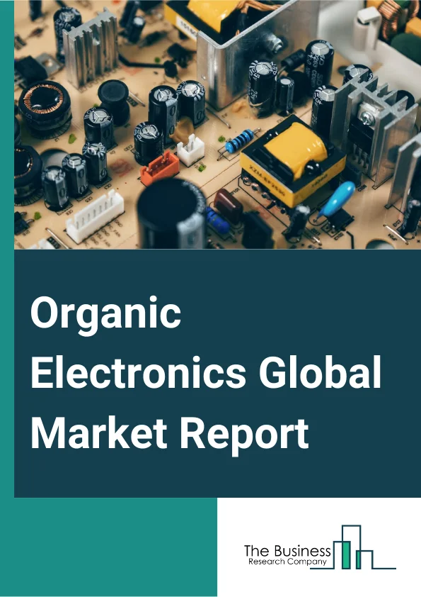 Organic Electronics Global Market Report 2024 – By Material (Semiconductor, Conductive, Dielectric, Substrate), By Application (Display, Lighting, Battery, Conductive Ink, Other Applications), By End User (Consumer Electronics, Healthcare, Automotive, Energy, Aerospace And Defense, Other End Users) – Market Size, Trends, And Global Forecast 2024-2033