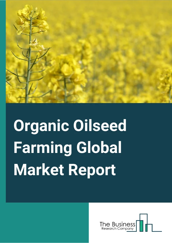 Organic Oilseed Farming Global Market Report 2023 – By Type (Soybeans, Sesame, Rapeseed, Groundnuts, Sunflower Seed, Other Types), By Application (Household Consumption, FoodService, BioFuels, Other Applications), By Farming Type (Pure Oraganic Farming, Integrated Organic), By Method (Crop Diversity, Soil Management, Weed Management, Controlling) – Market Size, Trends, And Global Forecast 2023-2032