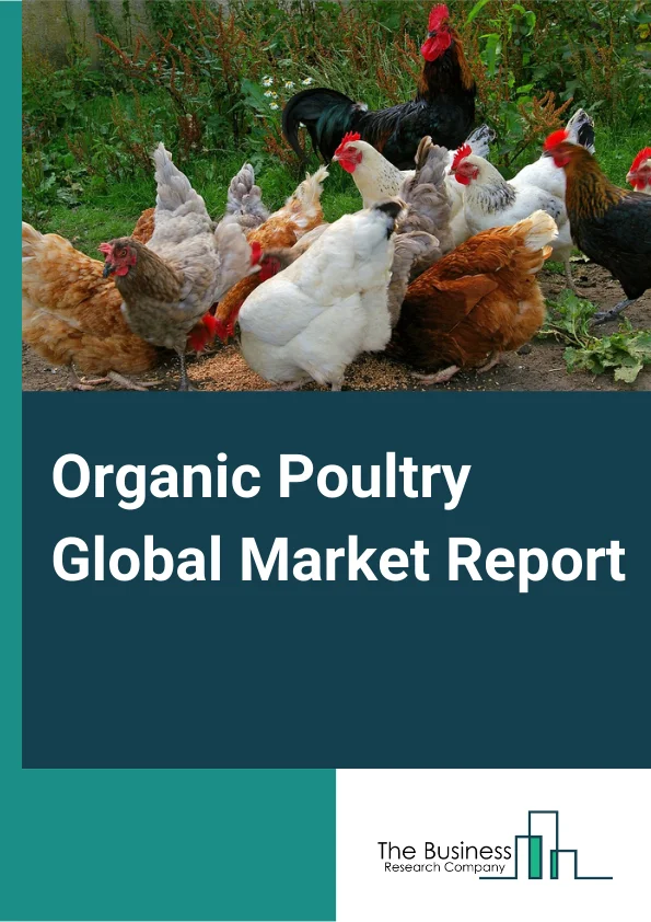Organic Poultry Global Market Report 2024 – By Product Type (Eggs, Meat), By Processing Type (Fresh, Frozen, Processed), By Distribution Channel (Supermarkets, Specialty Stores, Online Sales, Others), By End User (Households, Food Services) – Market Size, Trends, And Global Forecast 2024-2033