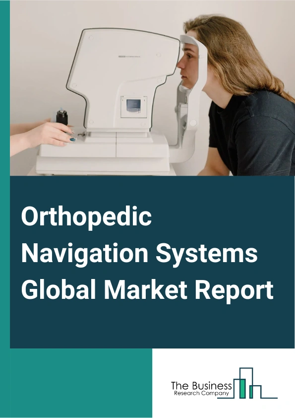 Orthopedic Navigation Systems Global Market Report 2024 – By Technology (Electromagnetic Localizers, Optical Tracking, Fluoroscopy, MRI (Magnetic Resonance Imaging), Other Technologies), By Application (Knee surgery, Spine surgery, Hip surgery, Other Applications), By End Users (Hospitals, Ambulatory Surgical Centers, Other End Users) – Market Size, Trends, And Global Forecast 2024-2033