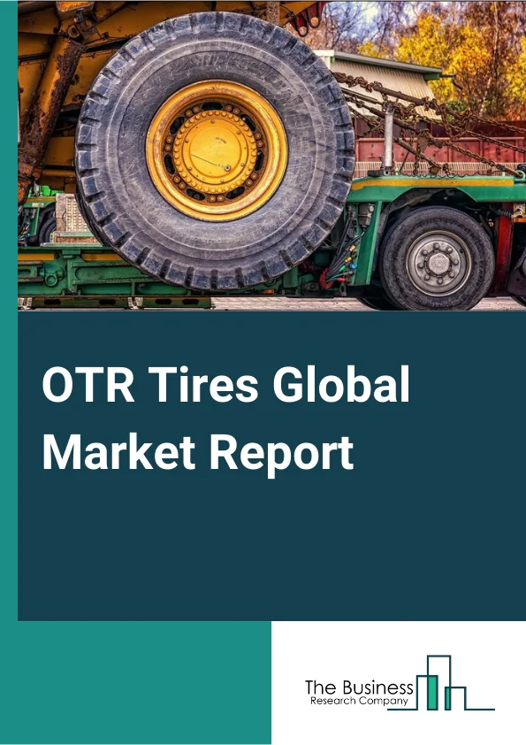OTR Tires Global Market Report 2024 – By Type (Radial Tires, Bias Tires, Solid Tires), By Process (Pre-Cure, Mold Cure), By Vehicle Type (Loaders, Dumpers, Graders, Cranes, Tractors, Forklifts, Other Vehicle Types), By Sales Channel (Original Equipment Manufacturer, Aftermarket), By Rim Size (Up to 30 Inches, 30-50 Inches, Above 50 Inches), By End-User (Mining, Construction And Industrial Equipment, Agriculture, Other End-Users) – Market Size, Trends, And Global Forecast 2024-2033