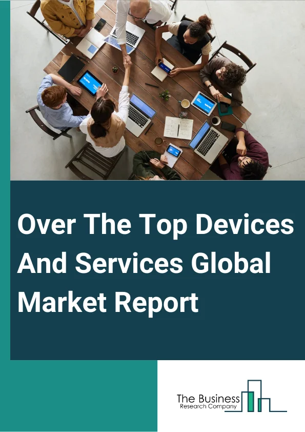 Global Over The Top Devices And Services Market Report 2024