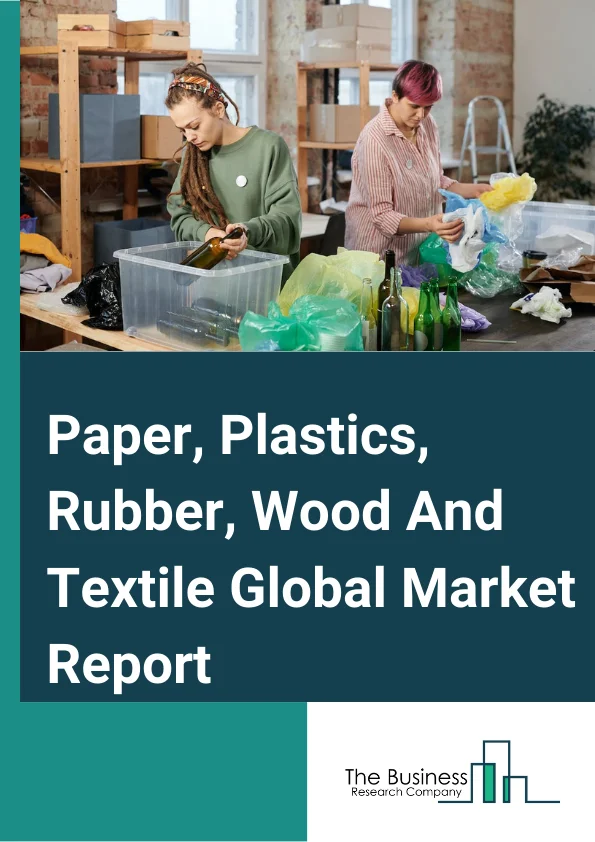 Paper, Plastics, Rubber, Wood And Textile Global Market Report 2023 – By Type (Apparel And Leather Products, Furniture, General Manufactured Goods, Paper Products, Plastics And Rubber Products, Printing And Related Support Activities, Textile, Wood Products), By Distribution Channel (Supermarkets Hypermarkets, Convenience Stores, E Commerce, Other Distribution Channels), By Nature (Organic, Conventional) – Market Size, Trends, And Global Forecast 2023-2032