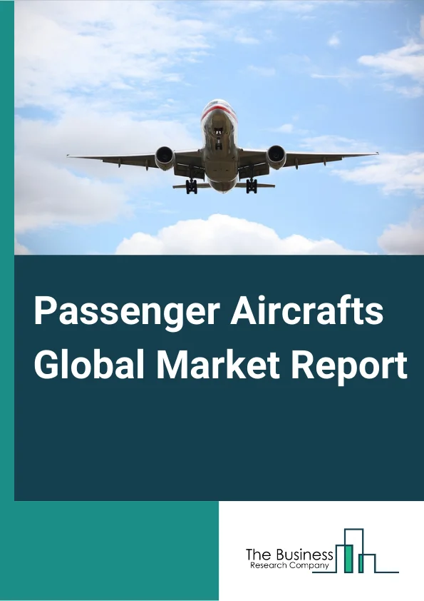 Passenger Aircrafts Global Market Report 2024 – By Type (Single-Aisle Aircraft, Twin-Aisle Aircraft, Regional Jets, Business Jets), By Aircraft Type ( Fixed-Wing Aircraft, Rotorcraft), By Engine Type (Turbofan, Turboprop, Turboshaft), By Carrier Type (Full Service Carrier, Low-Cost Carrier) – Market Size, Trends, And Global Forecast 2024-2033