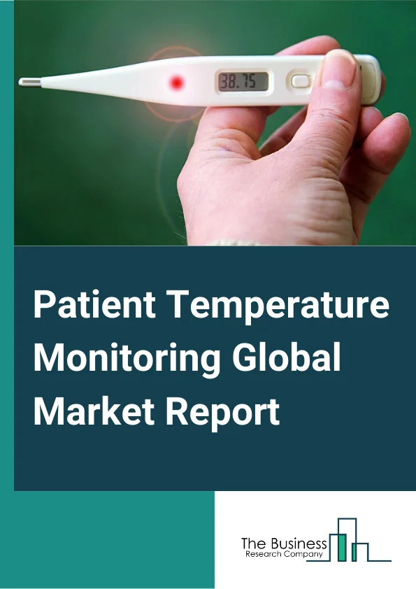 Patient Temperature Monitoring Global Market Report 2024 – By Type( Contact-based Temperature Monitoring Systems, Non-Contact-based Temperature Monitoring System), By Site( Non Invasive Temperature Monitoring, Invasive Temperature Monitoring), By Application( Pyrexia/Fever, Hypothermia, Blood Transfusion, Anesthesia, Other Applications), By End User( Hospital and Surgical Centers, Nursing Facilities, Ambulatory Care Centers, Home Care, Other End Users) – Market Size, Trends, And Global Forecast 2024-2033