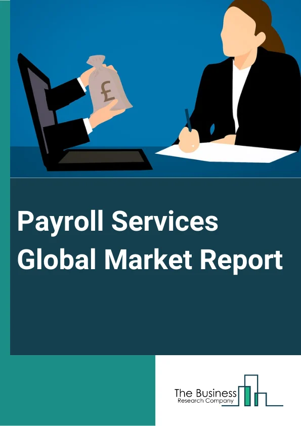 Payroll Services Global Market Report 2023 – By Type (Payroll And Bookkeeping Services, Tax Preparation Services, Other Accounting Services), By Business Size (Small Business, Medium Business, Large Business), By Industry Vertical (Banking, Financial Services and Insurance (BFSI), Consumer and Industrial Products, IT and Telecommunication, Public Sector, Healthcare, Other Industry Verticals) – Market Size, Trends, And Global Forecast 2023-2032