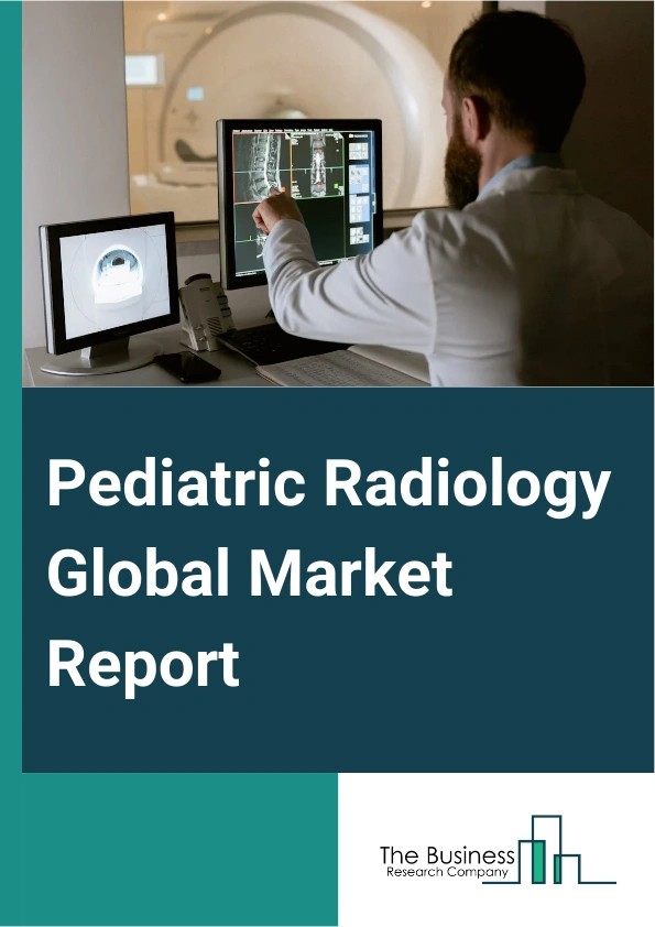 Pediatric Radiology Global Market Report 2024 – By Product Type (Ultrasound, Magnetic Resonance Imaging (MRI), X-Ray, Computed Tomography Scanner, Other Product Types), By Modality (Standalone Devices, Table-Top Devices, Portable Devices), By Application (Oncology, Orthopedics, Cardiology, Other Applications), By End-User (Hospitals, Pediatric Clinics, Diagnostic Centers, Other End-Users) – Market Size, Trends, And Global Forecast 2024-2033