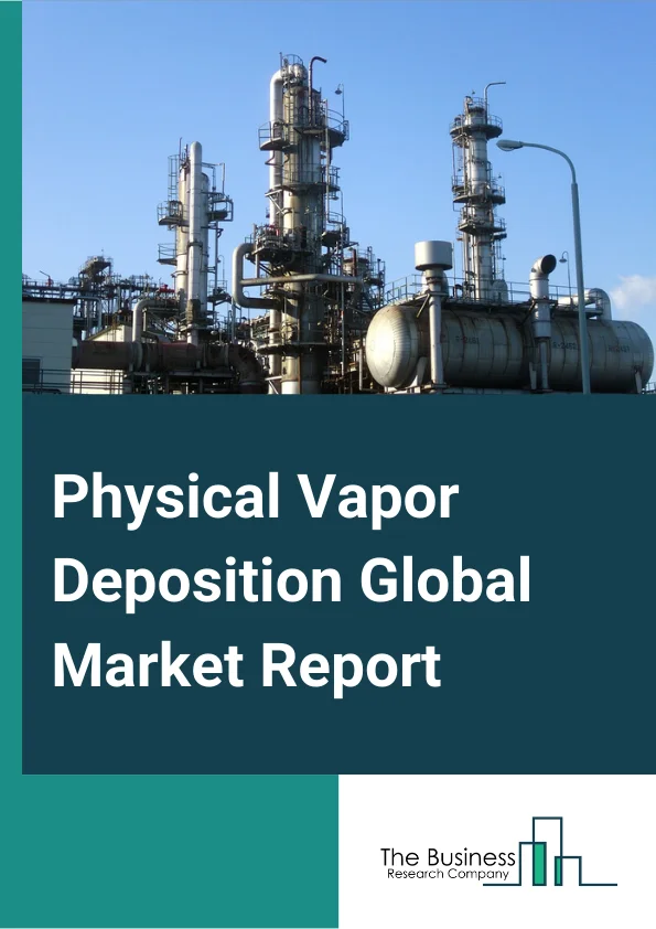 Physical Vapor Deposition Global Market Report 2024 – By Type (PVD Equipment, PVD Materials, PVD Services ), By Process (Thermal Evaporation, Sputter Deposition), By Application (Microelectronics, Data Storage, Solar products, Cutting Tools, Medical Equipment, Other Applications) – Market Size, Trends, And Global Forecast 2024-2033