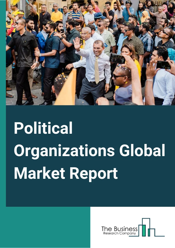 Political Organizations Global Market Report 2024 – By Organization (National, Regional), By Scope and Services (Campaign Organizations, Constituency Associations, Local Political Organization, Political Action Committees (PACs), Political Campaign organizations, Political Organizations And Clubs, Political Parties, Riding Association), By Mode of donation (Online, Offline), By Organization Location (Domestic, International) – Market Size, Trends, And Global Forecast 2024-2033
