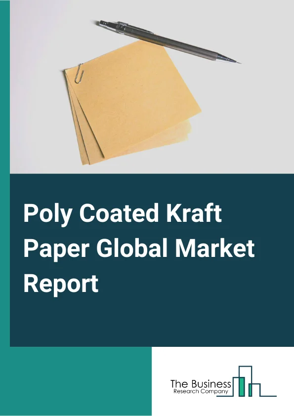 Poly Coated Kraft Paper Global Market Report 2023 – By Grade (Unbleached, Bleached, Natural), By Packaging Formats (Bags, Sacks, Pouches, Envelopes), By End Use (Food and Beverages, Building and Construction, Automotive, Cosmetics and Personal Care, Electrical and Electronics, Chemicals and Agrochemicals, Other End Uses) – Market Size, Trends, And Market Forecast 2023-2032