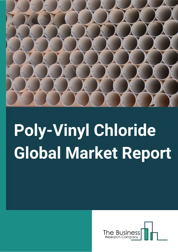 Poly-Vinyl Chloride Global Market Report 2023 – By Product Type (Rigid PVC, Flexible PVC, Low-smoke PVC, Chlorinated PVC), By Application (Pipes and Fittings, Film and Sheets, Wire and Cables, Bottles, Profiles, Hoses and Tubing, Other Applications), By End User Industry (Building and Construction, Automotive, Electrical and Electronics, Packaging, Footwear, Healthcare, Other End Use Industries) – Market Size, Trends, And Global Forecast 2023-2032
