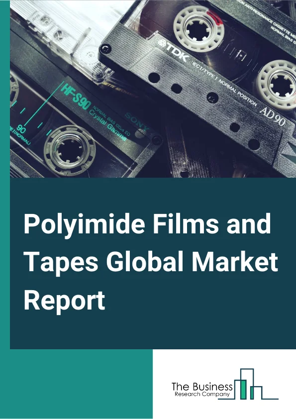 Polyimide Films and Tapes Global Market Report 2024 – By Type (Polyimide Tapes, Conventional Polyimide Films, Colorless Polyimide Films, Other Types), By Application (Flexible Printed Circuits, Specialty Fabricated Products, Pressure-Sensitive Tapes, Motors/Generators, Wires And Cables), By End User (Electrical And Electronics, Automotive, Aerospace, Solar, Labelling, Medical, Other End Users) – Market Size, Trends, And Global Forecast 2024-2033