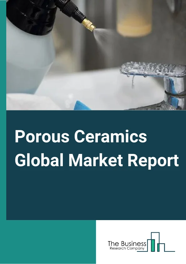 Porous Ceramics Global Market Report 2024 – By Product Type (Oxides Ceramics, Non-Oxides Ceramics), By Raw Material (Alumina Ceramics, Titanate Ceramics, Zirconate Ceramics, Ferrite Ceramics, Aluminum Nitride, Other Raw Materials), By Application (Filtration, Insulation, High Purity Materials, Structural Components, Other Applications) – Market Size, Trends, And Global Forecast 2024-2033