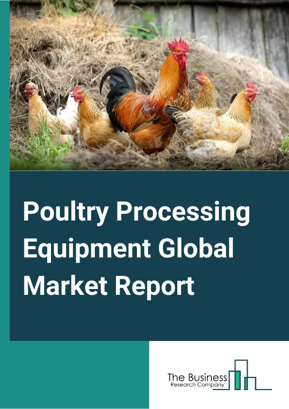 Poultry Processing Equipment Global Market Report 2024 – By Product Type (Fresh Processed, Raw Cooked, Pre-Cooked, Raw Fermentation Sausages, Cured, Dried, Other Product Types ), By Poultry Type (Turkey Meat, Chicken Meat, Duck meat, Other Poultry Types ), By Equipment (Killing and Defeathering, Evisceration, Cut-Up, Deboning and Skinning, Marinating and Tumbling, Other Equipment) – Market Size, Trends, And Global Forecast 2024-2033