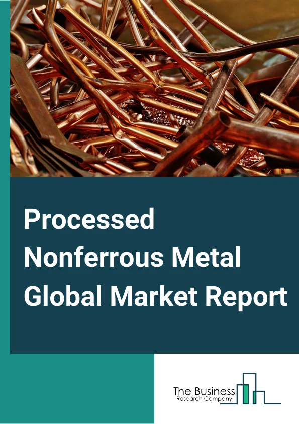 Processed Nonferrous Metal Global Market Report 2024 – By Type (Smelted and Refined Nonferrous Metal (except Aluminum), Rolled, Extruded and Alloyed Copper, Rolled and Extruded Nonferrous Metal (except Copper and Aluminum), Secondary Smelted, Refined and Alloyed Nonferrous Metal (except Copper and Aluminum)), By Process Type (Smelting and Refining, Rolling, Drawing, Extruding, Alloying, Other Process Types), By End User Industry (Automotive, Electronic Power, Construction, Other End User Industries) – Market Size, Trends, And Global Forecast 2024-2033