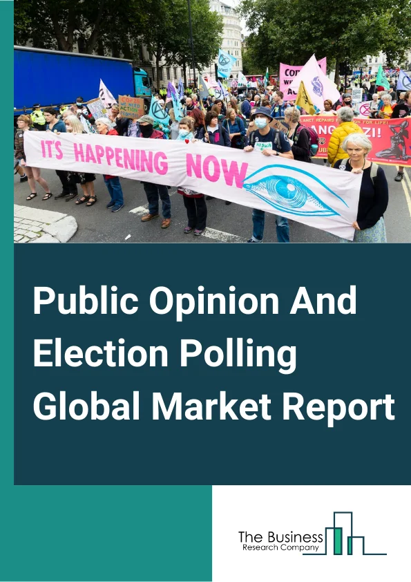 Public Opinion And Election Polling Global Market Report 2024 – By Mode (Online Surveys, Paper Surveys, Telephonic Surveys, One-to-One Interviews), By Survey Type (Product Survey, Website Survey, Focus Group Survey, Conference Feedback Survey, Other Survey Types), By Application (Public Opinion, Election Polling) – Market Size, Trends, And Global Forecast 2024-2033