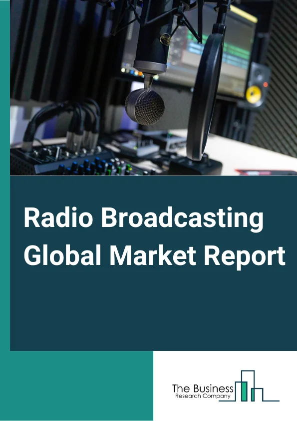 Radio Broadcasting Global Market Report 2024 – By Type (AM, FM, Satellite Radio, HD Radio), By Broadcaster Type (Public, Commercial), By Frequency Bands (Very-Low Frequency, Low Frequency, Medium Frequency) – Market Size, Trends, And Global Forecast 2024-2033