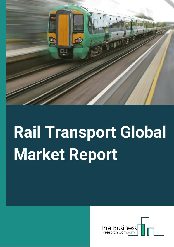 Rail Transport Global Market Report 2024 – By Type (Passenger Rail Transport, Rail Freight), By Distance (Long-Distance, Short-Distance), By Destination (Domestic, International), By End-Use Industry (Mining, Construction, Agriculture, Other End Users) – Market Size, Trends, And Global Forecast 2024-2033