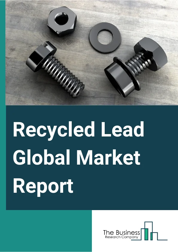 Recycled Lead Global Market Report 2023