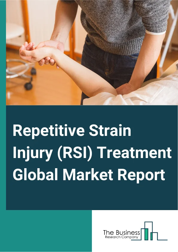 Repetitive Strain Injury (RSI) Treatment Global Market Report 2024 – By Type (Carpal Tunnel Syndrome, Bursitis, Tennis Elbow, Other Types), By Treatment (Medication, Physiotherapy, Steroid Injections, Surgery, Other Treatments), By End Users (Hospitals, Specialty Clinics, Homecare, Other End Users) – Market Size, Trends, And Global Forecast 2024-2033