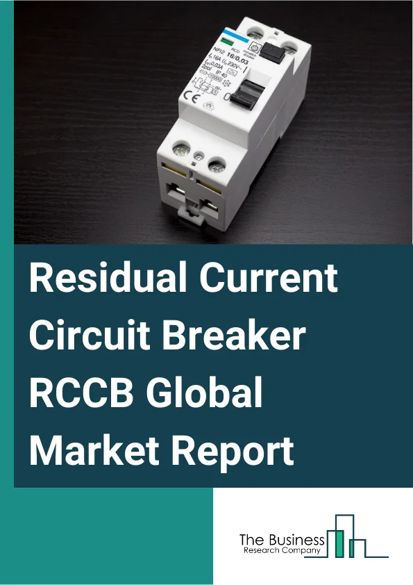Residual Current Circuit Breaker (RCCB) Global Market Report 2023