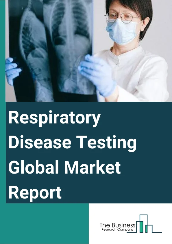 Respiratory Disease Testing Global Market Report 2023 – By Test Type (Imaging Tests, Mechanical Tests, In-Vitro Diagnostic Tests), By Products (Lung Volume, Imaging, Spirometry, Peak Flow, Blood Gas, Other Products), By Application (Chronic Obstructive Pulmonary Disease, Lung Cancer, Asthma, Tuberculosis Female, Other Application), By End-User (Hospitals, Physician clinics, Clinical laboratories, Other End-User) – Market Size, Trends, And Global Forecast 2023-2032