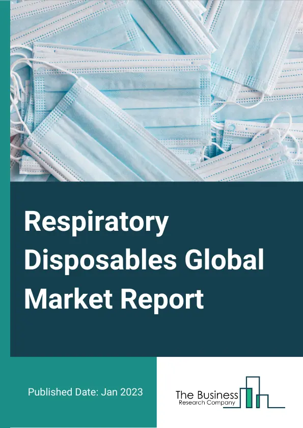 Respiratory Disposables Global Market Report 2023 – By Type (Masks, Tubes, Inhalers, Other Types),  By End User (Hospitals, Clinics, Ambulatory Care Centers, Other End Users), By Disease Indications (Asthma, Chronic Obstructive Pulmonary Disorder, Tuberculosis, Lung Cancer, Other Chronic Respiratory Diseases), By Application (Adult, Pediatric & Neonatal) – Market Size, Trends, And Global Forecast 2023-2032