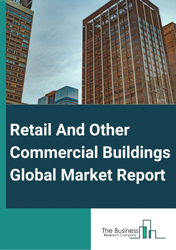 Retail And Other Commercial Buildings Global Market Report 2024 – By Building Type (Smart Buildings, Traditional Buildings), By Application (Residential Buildings, Non-Residential Buildings), By End-User (Offices, Retail, Leisure, Other End-Users) – Market Size, Trends, And Global Forecast 2024-2033