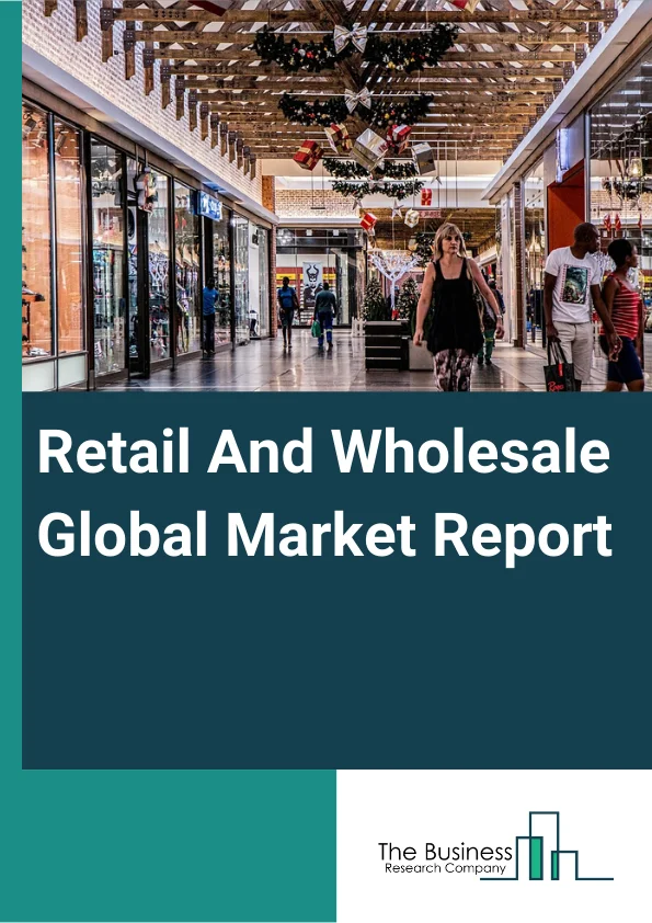 Retail And Wholesale Global Market Report 2023 – By Type (Retail, Wholesale), By Ownership (Retail Chain or Wholesale Chain, Independent Retailer or Independent Wholesalers), By Price Range (Premium, Mid-Range, Economy), By Distribution Channel (Supermarkets or Hypermarkets, Convenience Stores, Department Stores, Specialty Stores, Online, Other Distribution Channels) – Market Size, Trends, And Global Forecast 2023-2032