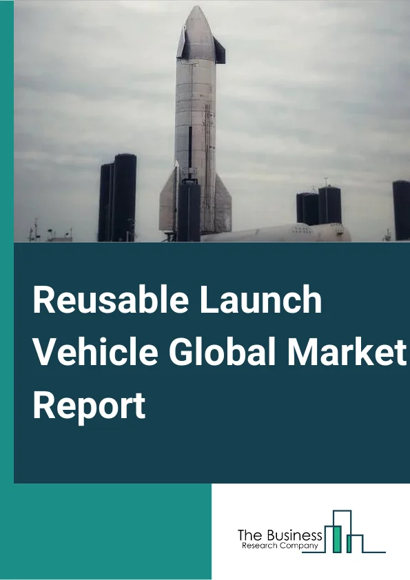 Reusable Launch Vehicle Global Market Report 2024 – By Type (Partially Reusable Launch Vehicle, Fully Reusable Launch Vehicle), By Orbit Type (Low Earth Orbit (LEO), Geosynchronous Transfer Orbit (GTO)), By Vehicle Weight (Up to 6,000 lbs, 6,000 to 10,000 lbs, Over 10,000 lbs), By Configuration (Single Stage, Multi Stage), By Application (Commercial, Defense ) – Market Size, Trends, And Global Forecast 2024-2033