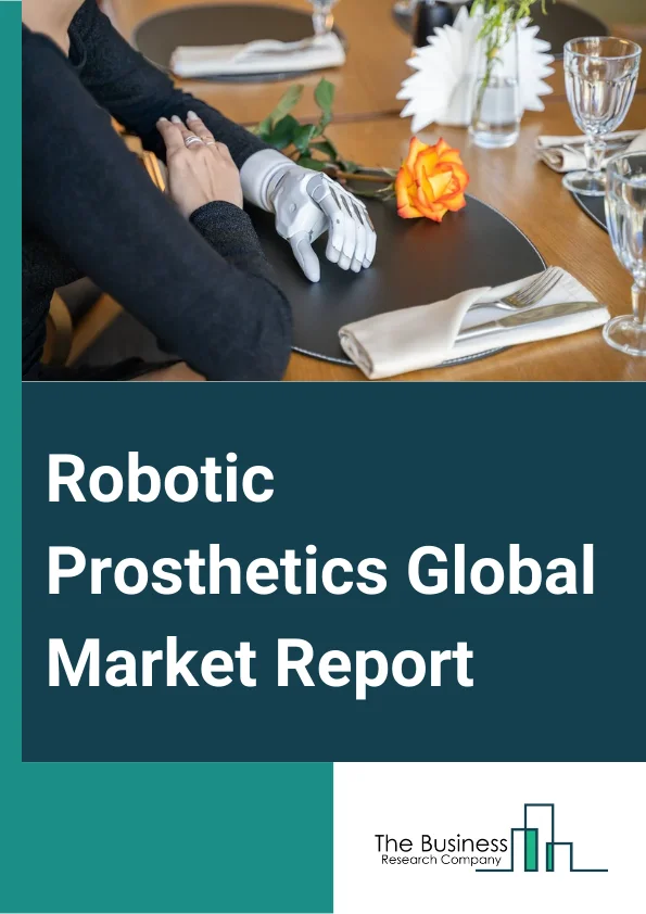 Robotic Prosthetics Global Market Report 2024 – By Product Type (Prosthetic Arm, Prosthetic Knee, Prosthetic Feet Or Ankle, Prosthetic Hand, Other Products), By Technology (Microprocessor-Controlled Prosthetics, Myoelectric Prosthetics), By Extremity (Lower Body Prosthetics, Upper Body Prosthetics), By End User (Hospitals, Specialty Clinics, Other End Users) – Market Size, Trends, And Global Forecast 2024-2033