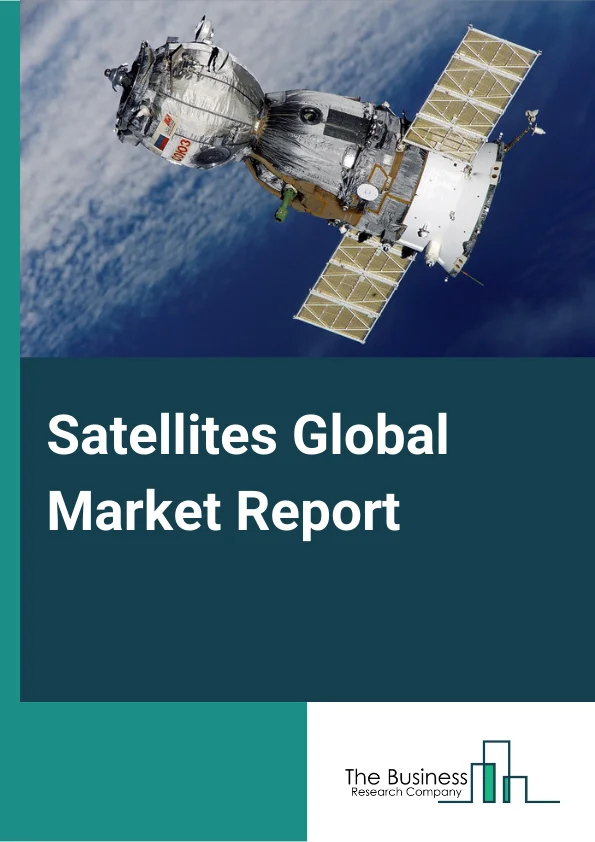 Satellites Global Market Report 2024 – By Type (Large Satellite, Mini Satellite, Micro Satellite, Nano Satellite), By Orbit (Low Earth Orbit (LEO), Medium Earth Orbit (MEO), Geosynchronous Orbit (GEO), Elliptical Orbit), By Application (Scientific Research, Technology Demonstration And Verification, Earth Observation And Remote Sensing, Communication, Other Applications), By End User (Commercial, Civil, Government, Military, Other End Users) – Market Size, Trends, And Global Forecast 2024-2033