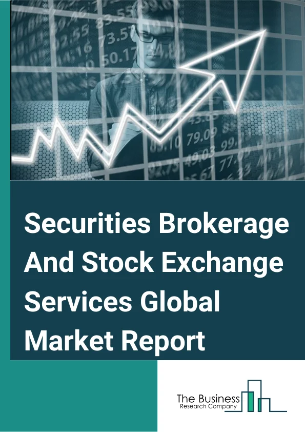 Securities Brokerage And Stock Exchange Services Global Market Report 2023 – By Type (Derivatives And Commodities Brokerage, Stock Exchanges, Bonds Brokerage, Equities Brokerage, Other Stock Brokerage), By Mode (Online, Offline), By Type of Establishment (Exclusive Brokers, Banks, Investment Firms, Other Type of Establishments) – Market Size, Trends, And Global Forecast 2023-2032