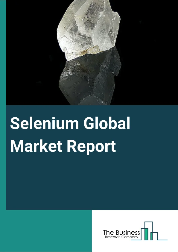 Global Selenium Market Report 2024