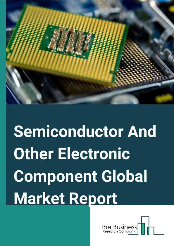 Semiconductor And Other Electronic Component Global Market Report 2024 – By Type (Semiconductor And Related Devices, General Electronic Components), By Application (Automotive, Manufacturing, Other Applications), By Sales Channel (OEM, Aftermarket), By Mode (Online, Offline) – Market Size, Trends, And Global Forecast 2024-2033