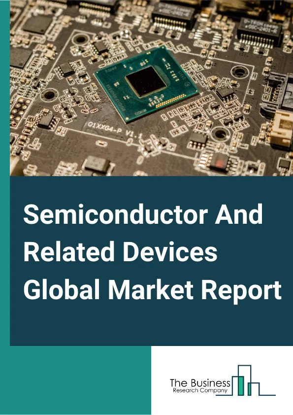 Semiconductor And Related Devices Global Market Report 2024 – By Product Type (Integrated Circuits, Memory Chips, Microprocessors, Other Product Types), By Type (Intrinsic Semiconductor, Extrinsic Semiconductor), By End-Use Industry (Information Technology, Aerospace & Defense, Consumer Electronics, Automotive, Healthcare, Other End-Users) – Market Size, Trends, And Global Forecast 2024-2033