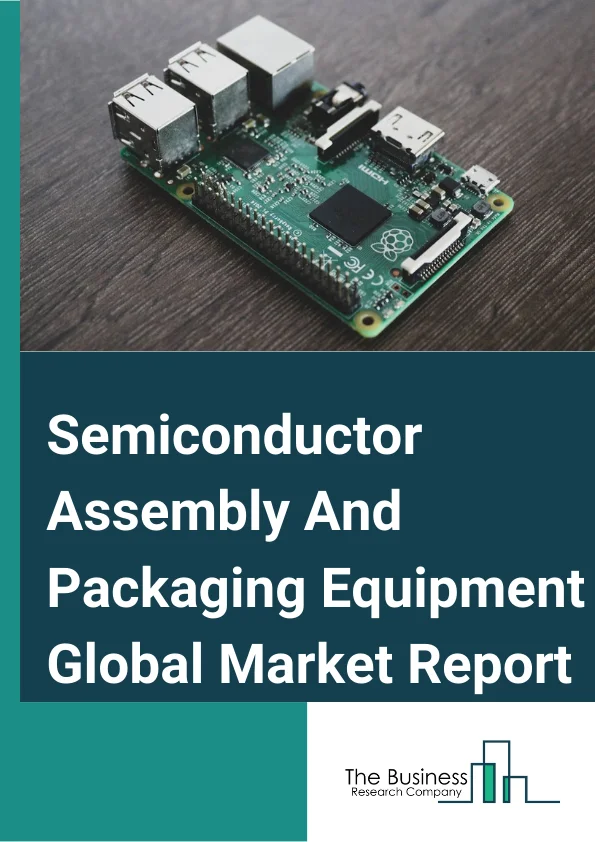 Semiconductor Assembly And Packaging Equipment Global Market Report 2024 – By Type (Plating Equipment, Inspection And Dicing Equipment, Wire Bonding Equipment, Die-Bonding Equipment, And Other Types), By Application (Companion Animals, Livestock), By End User (OSATS (Outsourced Semiconductor Assembly And Test), IDMS (Integrated Device Manufacturers)) – Market Size, Trends, And Global Forecast 2024-2033