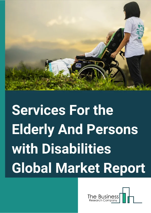 Services For the Elderly And Persons with Disabilities Global Market Report 2024 – By Type of Service (Institutional Care, Adult Day Care, Home Care), By Service Provider (Public Expenditure, Private Expenditure, Out of Pocket Spending), By End User (Elderly, Disabled Adults) – Market Size, Trends, And Global Forecast 2024-2033