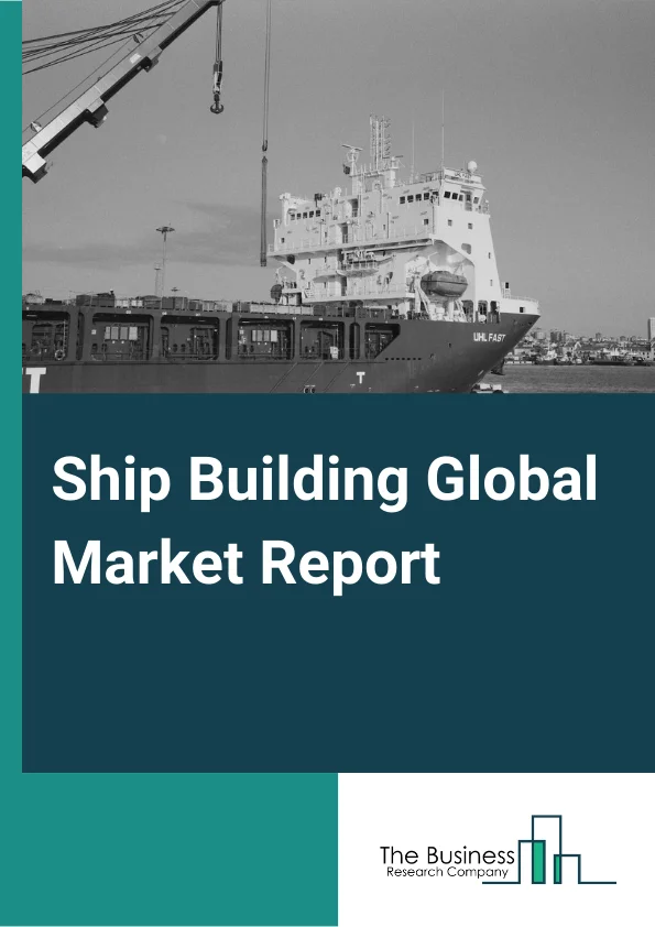 Ship Building Global Market Report 2024 – By Product (Bulkers, Tankers, Containers, Cruise And Ferry, Other Products), By Application (Passenger Transportation, Goods Transportation), By End-User (Logistics Companies, Cruise Operators, Other End-Users) – Market Size, Trends, And Global Forecast 2024-2033