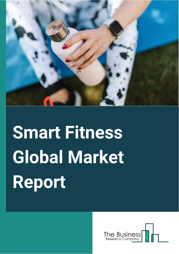 Smart Fitness Global Market Report 2024 – By Product (Smartwatch, Wristband, Smart Clothing, Smart Shoes, Bike Computers, Other Products), By Type (Head-Wear, Torso-Wear, Hand-Wear, Leg-Wear, Bike Mount), By Functionality (Basic Tracking, Advanced Fitness Tracking, Coaching And Training, Health Monitoring), By End-User (Individual Consumers, Fitness Centers And Gyms, Corporate Wellness Programs) – Market Size, Trends, And Global Forecast 2024-2033
