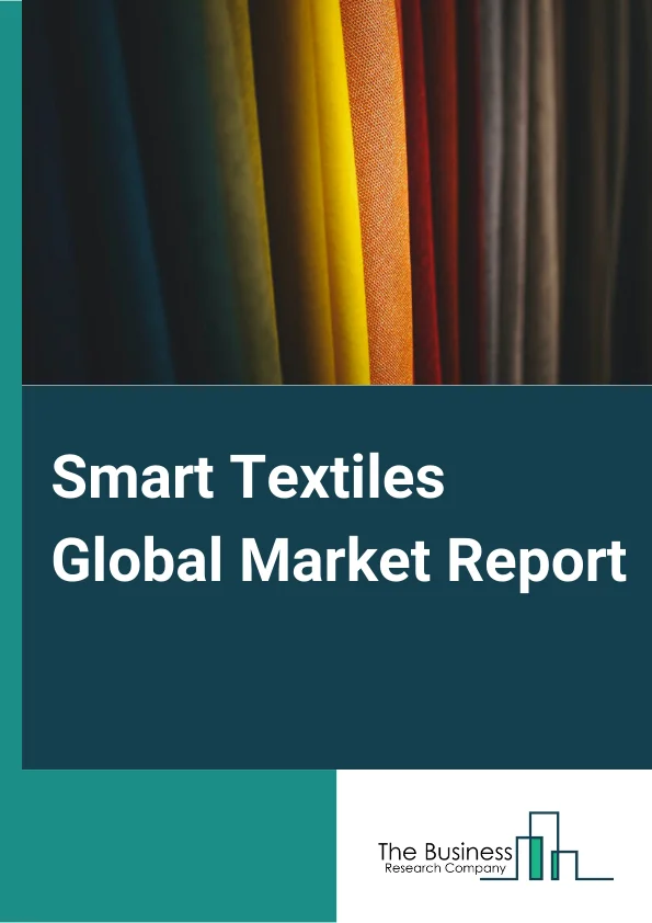 Smart Textiles Global Market Report 2024 – By Type (Passive, Active and Ultra-smart), By Function (Energy Harvesting, Sensing, Thermoelectricity, Luminescent and Other Functions), By End Users (Fashion and Entertainment, Sports and Fitness, Medical, Automotive, Protection and Military, Architecture and Other End Users) – Market Size, Trends, And Global Forecast 2024-2033