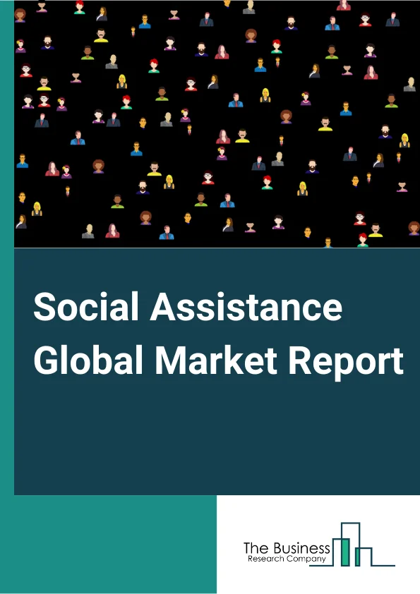 Social Assistance Global Market Report 2024 – By Type (Child Day Care Services, Community And Individual Services), By Mode (Online, Offline), By Application (Food Stamp Program, Disaster Relief Services, Adoption Services, Self-help) – Market Size, Trends, And Global Forecast 2024-2033
