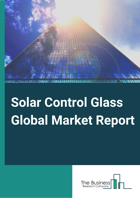 Solar Control Glass Global Market Report 2024 – By Glass Type( Float Glass, Heat Strengthened Glass, Laminated Glass, Tempered Glass, Other Glasses), By Coating Method( Hard Coated, Soft Coated), By Nature( Electrochromic, Photochromic, Gasochromic, Other Nature), By Application( Residential, Commercial, Automotive, Other Applications) – Market Size, Trends, And Global Forecast 2024-2033