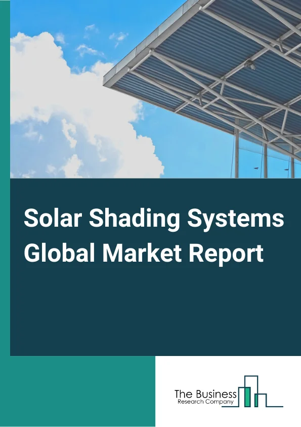 Solar Shading Systems Global Market Report 2024 – By Product Type( Blinds, Shades, Louvers, Textiles ), By Material( Metal, Glass, Wood, Other Materials), By Technology( Battery Powered, Manual, Smart Power Source), By Mechanism( Fixed, Manual, Motorized), By Application( Residential, Commercial, Industrial) – Market Size, Trends, And Global Forecast 2024-2033