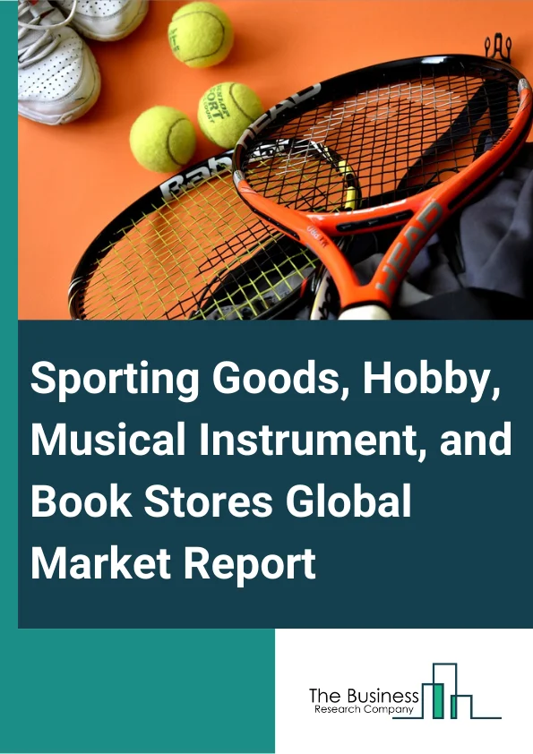 Sporting Goods, Hobby, Musical Instrument, and Book Stores Global Market Report 2024 – By Type (Sporting Goods Stores, Hobby, Toy, Game Stores, Musical Instrument And Supplies Stores, Other Sporting Goods, Hobby, Musical Instrument, Book Stores), By Ownership (Retail Chain, Independent Retailer), By Type of Store (Exclusive Retailers/Showroom, Inclusive Retailers/Dealer Store) – Market Size, Trends, And Global Forecast 2024-2033
