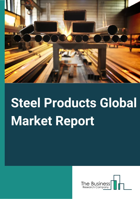Steel Products Global Market Report 2023 – By Type (Rolled and Drawn Steel, Iron and Steel Pipe and Tube), By Product Type (Flat Steel, Long Steel, Tubular Steel, Steel Pipes, Steel Tubes), By Application (Construction, Automotive, Energy, Packaging, Other Applications) – Market Size, Trends, And Global Forecast 2023-2032