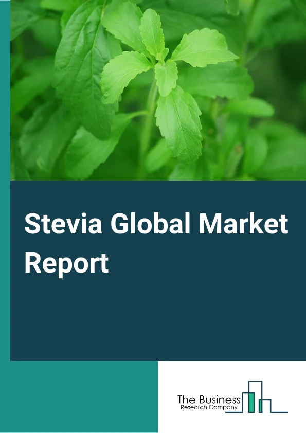 Stevia Global Market Report 2024 – By Product (Powder, Liquid, Leaf), By Nature (Organic, Conventional), By Application (Bakery, Dairy Food Products, Beverages, Dietary supplements, Confectionery, Other Applications) – Market Size, Trends, And Global Forecast 2024-2033