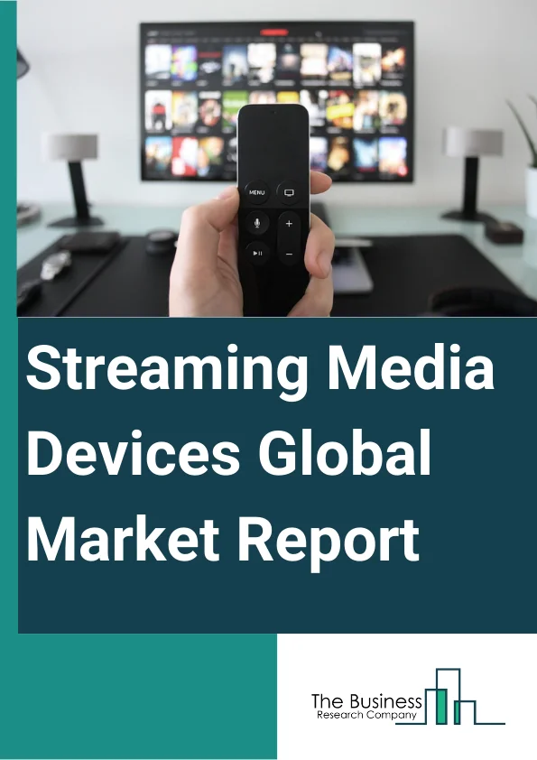 Streaming Media Devices Global Market Report 2024 – By Device Type (Game Consoles, Media Streamers, Smart TVs), By Application (E-Learning, Web-Browsing, Gaming, Real-Time Entertainment, Social Networking), By End-Use (Commercial, Residential) – Market Size, Trends, And Global Forecast 2024-2033
