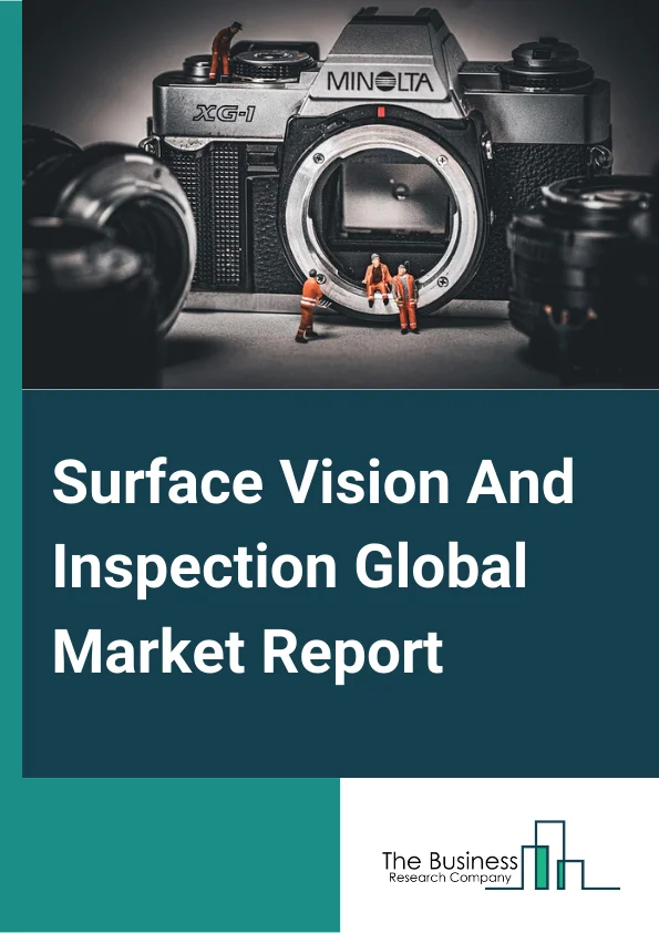 Surface Vision And Inspection Global Market Report 2024 – By Type (Computer Systems, Camera Systems), By Component (Hardware, Software), By Application (Automotive, Semiconductor, Electronics and Electrical, Healthcare or Pharmaceutical, Food and Beverages, Logistics and Postal Sorting, Metal, Rubber and Plastics, Wood and Paper, Printing, Other Applications) – Market Size, Trends, And Global Forecast 2024-2033