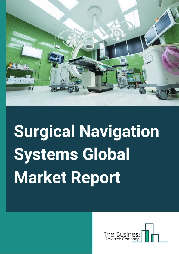 Surgical Navigation Systems Global Market Report 2024 – By Technology (Electromagnetic Navigation Systems, Optical Navigation Systems, Hybrid Navigation Systems, Fluoroscopy-Based Navigation Systems, CT-Based Navigation Systems, Other Technologies), By Application (Neurosurgery Navigation Systems, Orthopedic Navigation Systems, ENT Navigation Systems, Dental Navigation Systems, Other Applications), By End User (Hospitals, Physician Practices and Ambulatory Settings) – Market Size, Trends, And Global Forecast 2024-2033